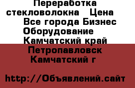 Переработка стекловолокна › Цена ­ 100 - Все города Бизнес » Оборудование   . Камчатский край,Петропавловск-Камчатский г.